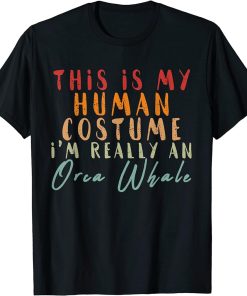 This is my Human Costume i"m Really an orca whale T-Shirt