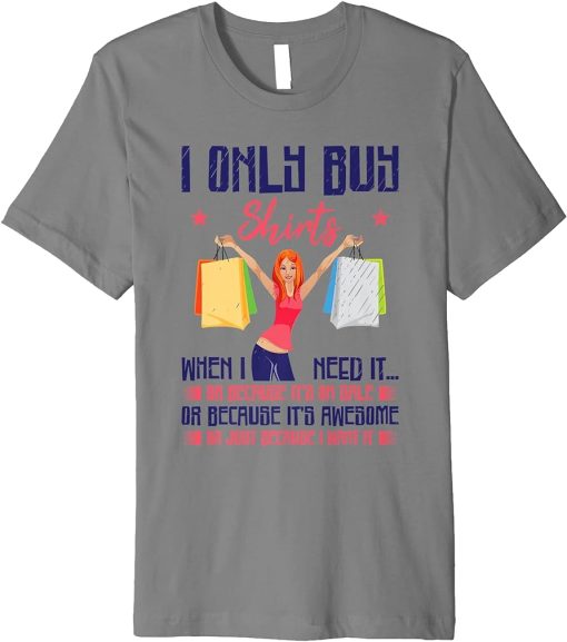 I Only Buy Shirts When I Need It Clothes Shopping Statement Premium T-Shirt