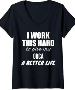 Womens I Work This Hard To Give My Orca A Better Life V-Neck T-Shirt