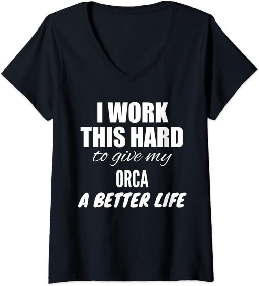 Womens I Work This Hard To Give My Orca A Better Life V-Neck T-Shirt