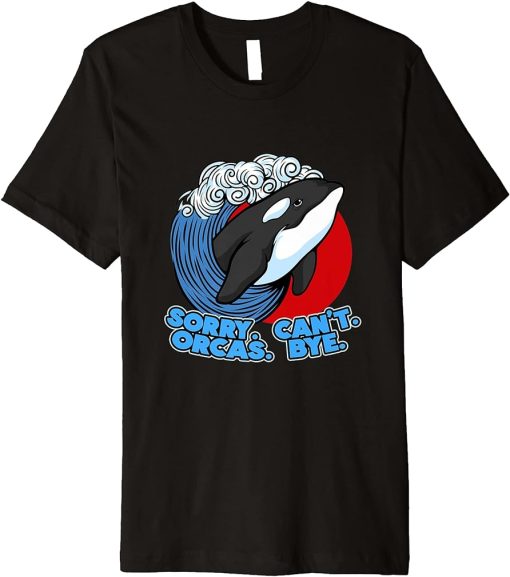 Funny Pun Orca Whale Graphic Sorry Can"t Orcas Bye Premium T-Shirt