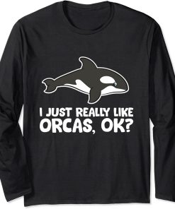 I Just Really Like Orcas Love Orca Whales Long Sleeve T-Shirt