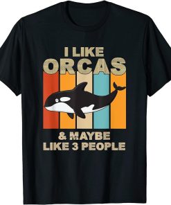 I Like Orcas and Maybe 3 People Funny Orca Killer Whale Gift T-Shirt