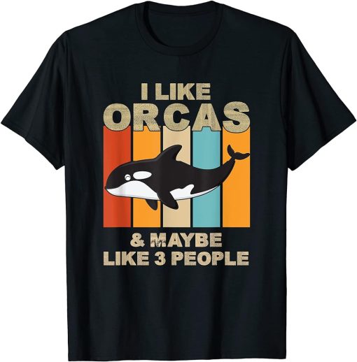 I Like Orcas and Maybe 3 People Funny Orca Killer Whale Gift T-Shirt