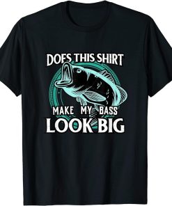 Does This Shirt Make My Bass Look Big Funny Fishing T Shirt