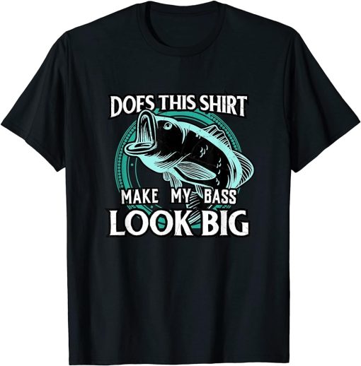 Does This Shirt Make My Bass Look Big Funny Fishing T Shirt