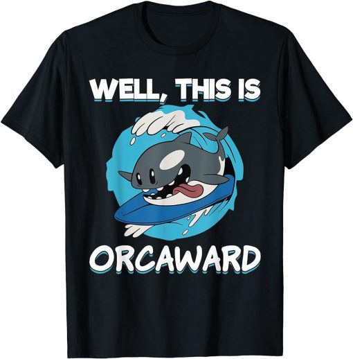 Funny Surfing Orca Well This Is Orcaward Awkward Orca Lover T-Shirt